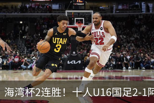 海湾杯2连胜！十人U16国足2-1阿曼 袁博涵造2球 刘凯源破门+染红