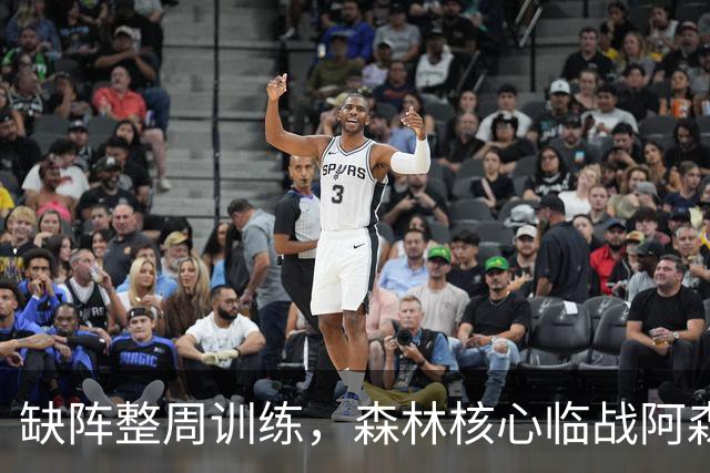 缺阵整周训练，森林核心临战阿森纳前悬了