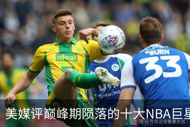美媒评巅峰期陨落的十大NBA巨星，姚明居首，罗伊第5，波什入前3